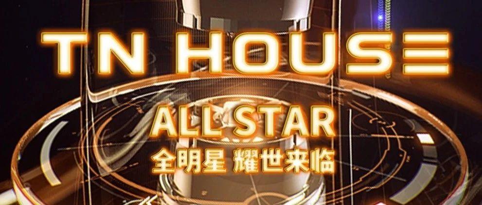 TN HOUSE｜ALL STAR 全明星阵容 耀世来临！触动你的每一个神经