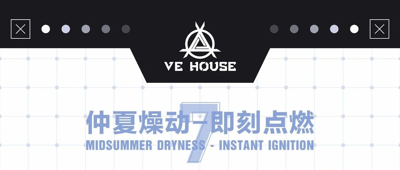 VE HOUSE x 七月 I 仲夏躁动-即刻点燃