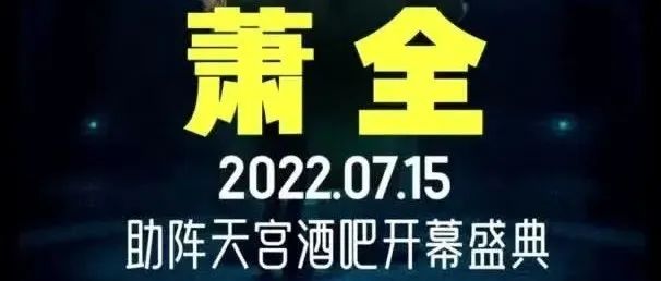 ►官宣【07/15·开幕盛典】重金特邀明星萧全莅临天宫PLUS酒吧！