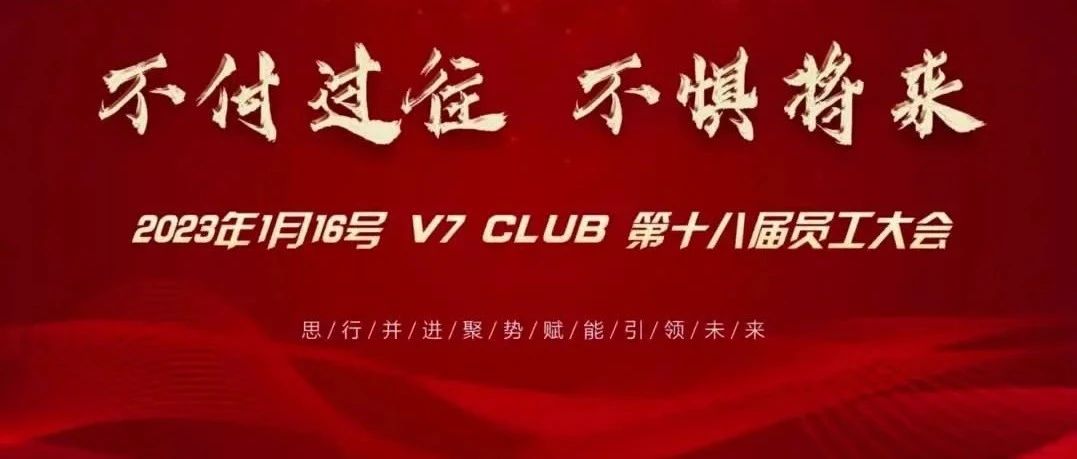 V7 CLUB | 不付过往·不惧将来 | 第十八届员工大会圆满结束，感谢有你·未来会更好