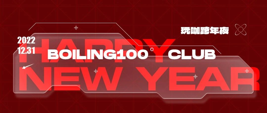 2022.12.31 | 迎接新年的钟声从现在开始·玩咖跨年夜 For BOILING100°