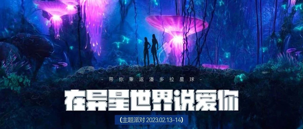 MAGIC | 【在异星世界说爱你】情人节主题派对 2023年02月13-14日 带你重返潘多拉星球 敬请期待！