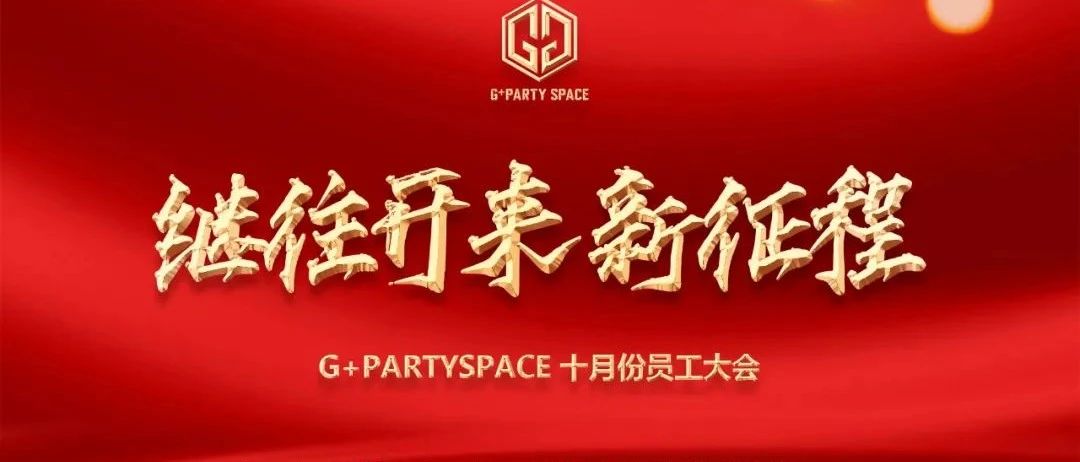 G+PARTY SPACE ｜继往开来·新征途#十月份员工大会圆满结束。