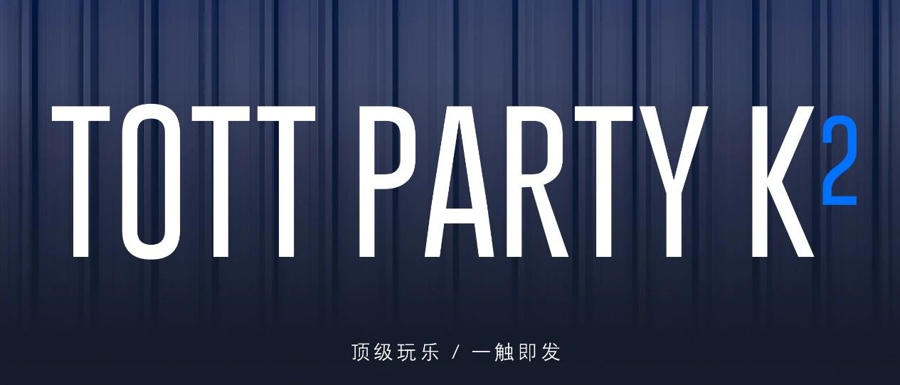 TOTT PARTY K | 品牌预 { 天启 }