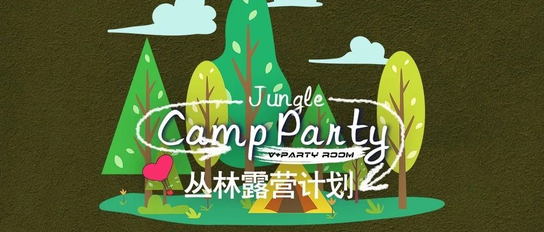 V+PARTY ROOM || 07.28-30 丛林露营计划——去野吧！与自然击掌