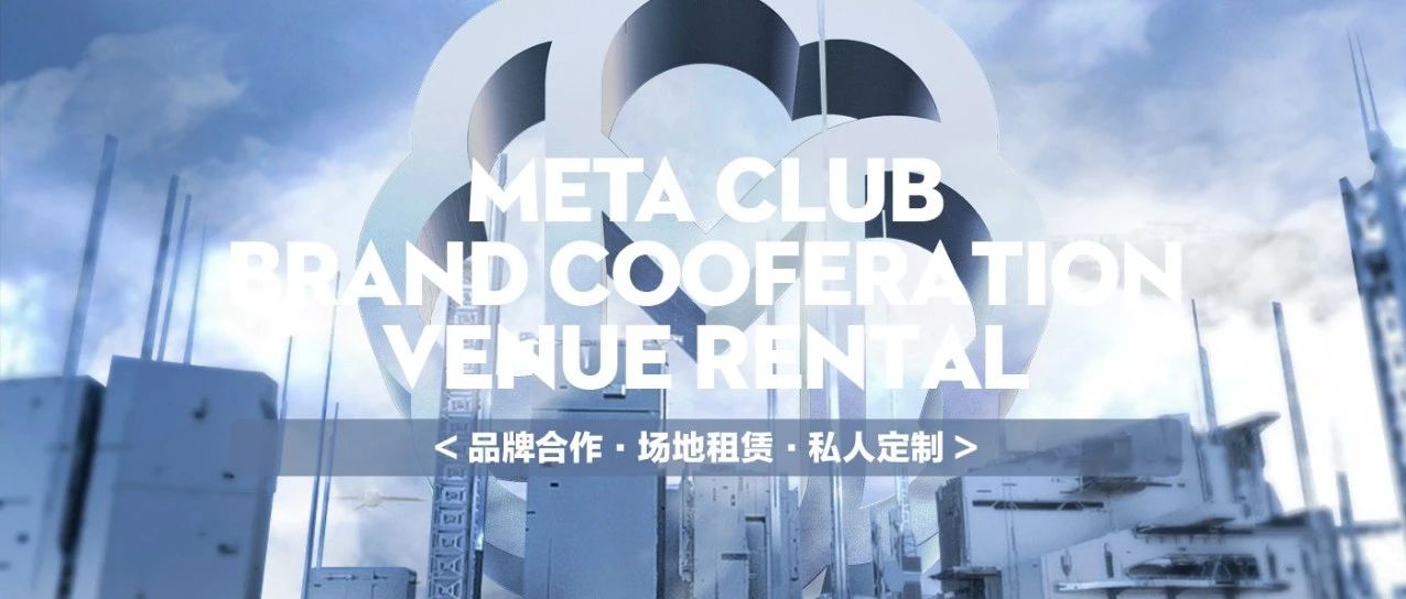 META CLUB ▏品牌合作 · 场地租赁 · 私人定制，您想要的META都有