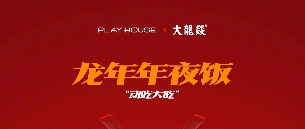 PLAYHOUSE×大龙燚，龙年年夜饭要'动吃大吃'