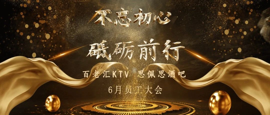 百老汇KTV 思佩思酒吧6月 不忘初心 砥砺前行 主题员工大会